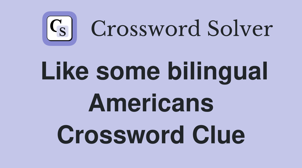 Like some bilingual Americans Crossword Clue Answers Crossword Solver
